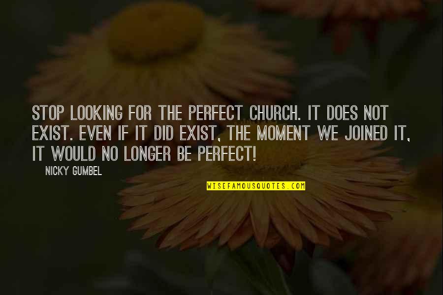 Does Not Exist Quotes By Nicky Gumbel: Stop looking for the perfect church. It does