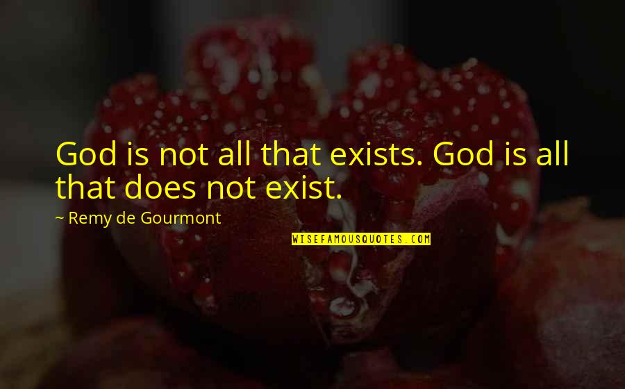 Does Not Exist Quotes By Remy De Gourmont: God is not all that exists. God is