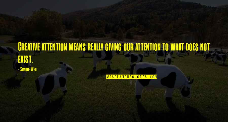 Does Not Exist Quotes By Simone Weil: Creative attention means really giving our attention to