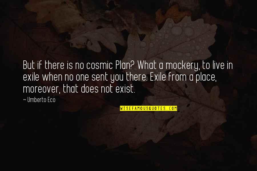 Does Not Exist Quotes By Umberto Eco: But if there is no cosmic Plan? What