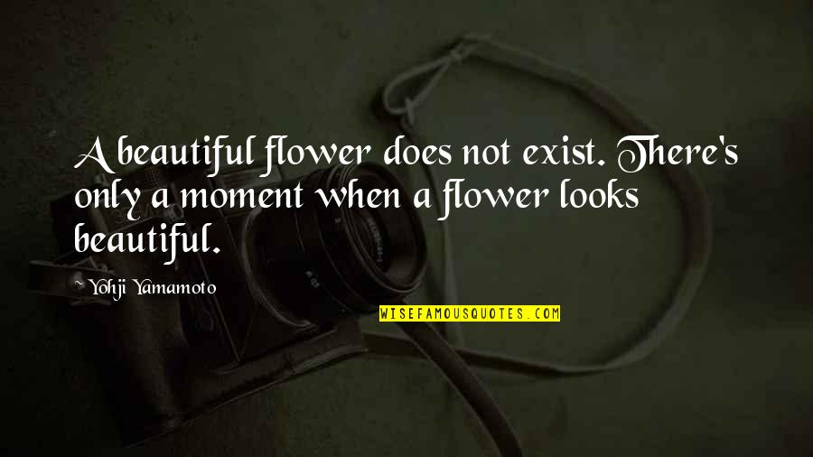 Does Not Exist Quotes By Yohji Yamamoto: A beautiful flower does not exist. There's only