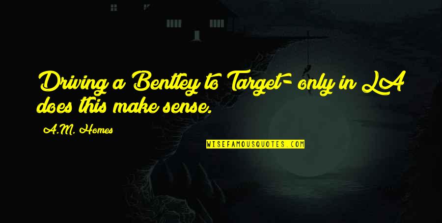 Does Not Make Sense Quotes By A.M. Homes: Driving a Bentley to Target- only in LA