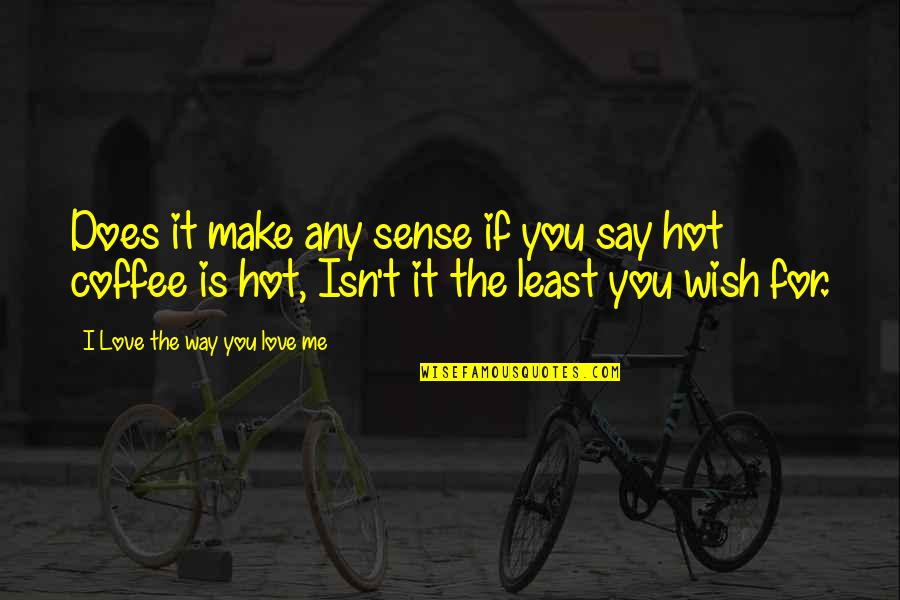 Does Not Make Sense Quotes By I Love The Way You Love Me: Does it make any sense if you say