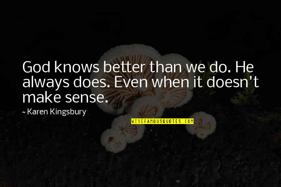 Does Not Make Sense Quotes By Karen Kingsbury: God knows better than we do. He always