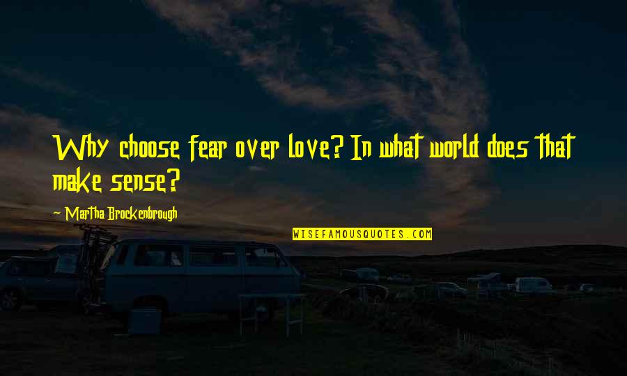Does Not Make Sense Quotes By Martha Brockenbrough: Why choose fear over love? In what world