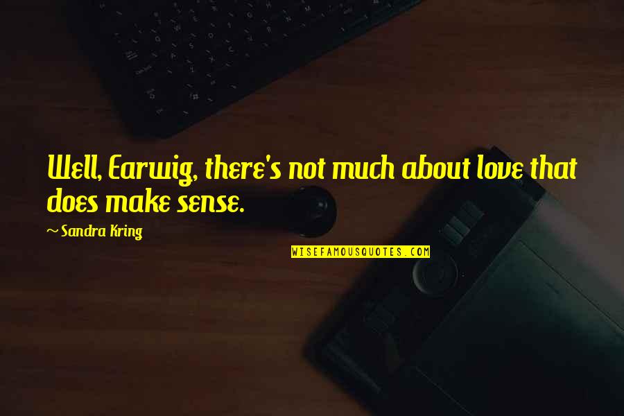 Does Not Make Sense Quotes By Sandra Kring: Well, Earwig, there's not much about love that