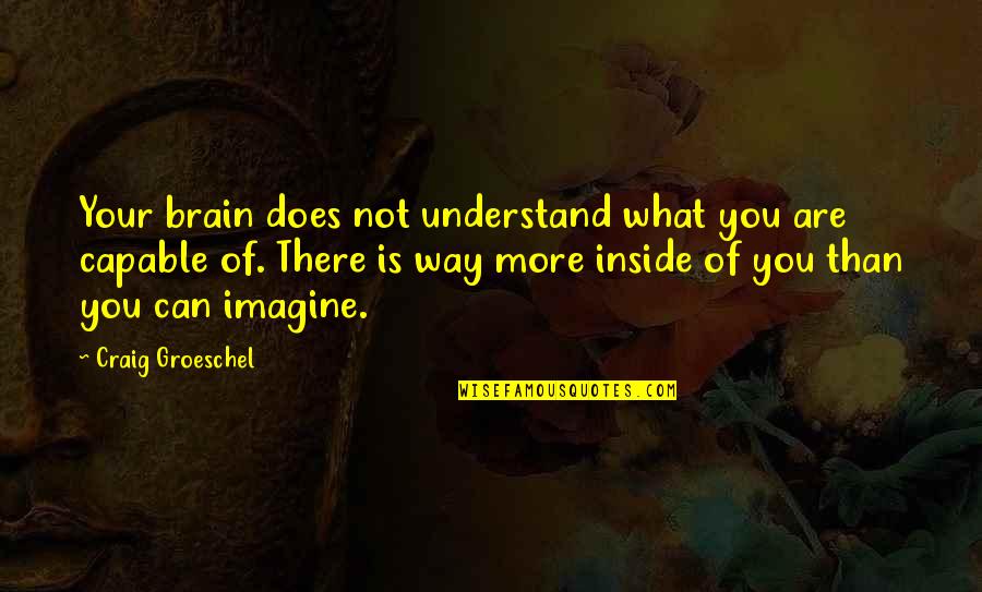 Does Not Understand Quotes By Craig Groeschel: Your brain does not understand what you are