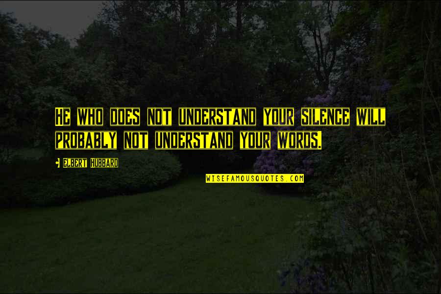 Does Not Understand Quotes By Elbert Hubbard: He who does not understand your silence will