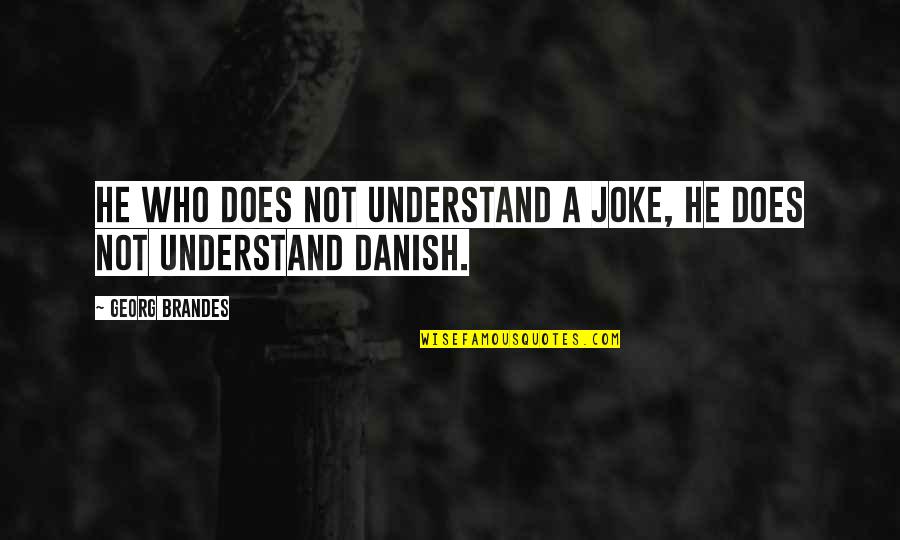 Does Not Understand Quotes By Georg Brandes: He who does not understand a joke, he