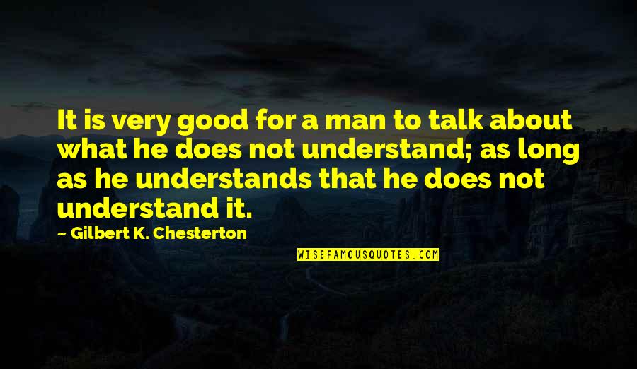 Does Not Understand Quotes By Gilbert K. Chesterton: It is very good for a man to