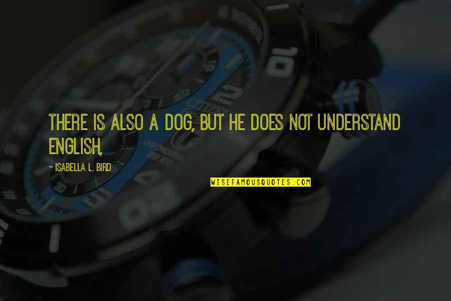 Does Not Understand Quotes By Isabella L. Bird: There is also a dog, but he does