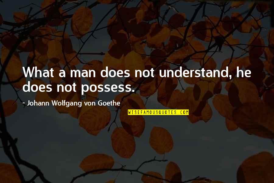 Does Not Understand Quotes By Johann Wolfgang Von Goethe: What a man does not understand, he does