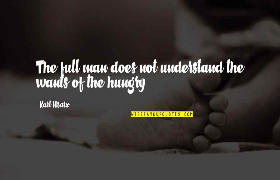 Does Not Understand Quotes By Karl Marx: The full man does not understand the wants