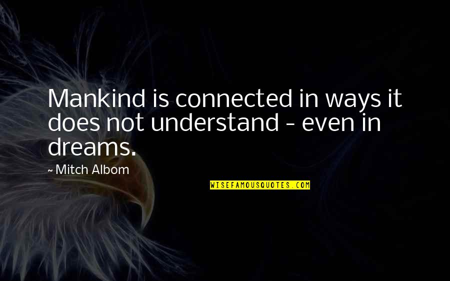 Does Not Understand Quotes By Mitch Albom: Mankind is connected in ways it does not