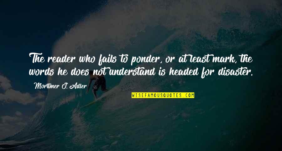 Does Not Understand Quotes By Mortimer J. Adler: The reader who fails to ponder, or at