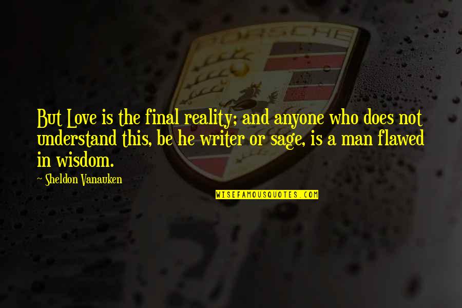 Does Not Understand Quotes By Sheldon Vanauken: But Love is the final reality; and anyone