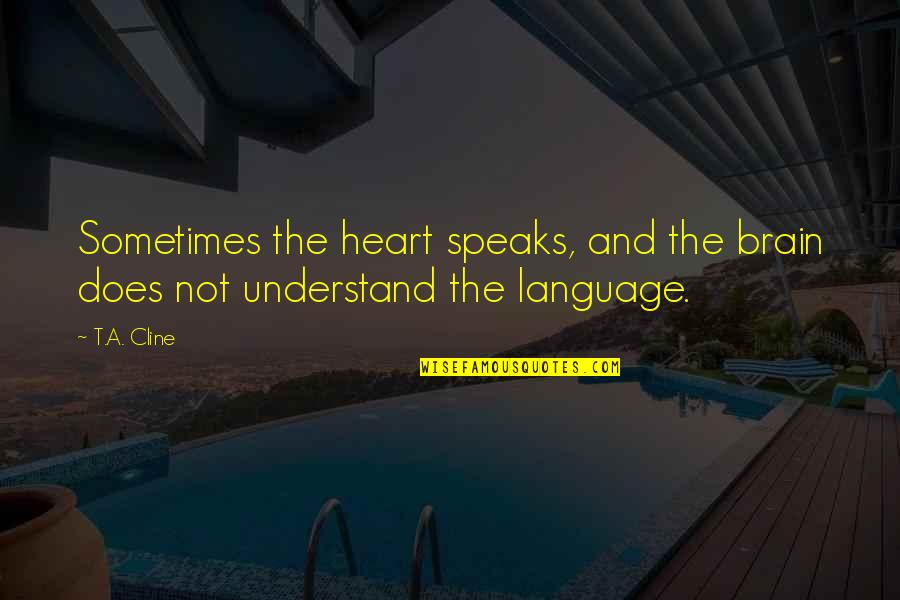 Does Not Understand Quotes By T.A. Cline: Sometimes the heart speaks, and the brain does