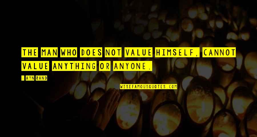 Does Not Value Quotes By Ayn Rand: The man who does not value himself, cannot