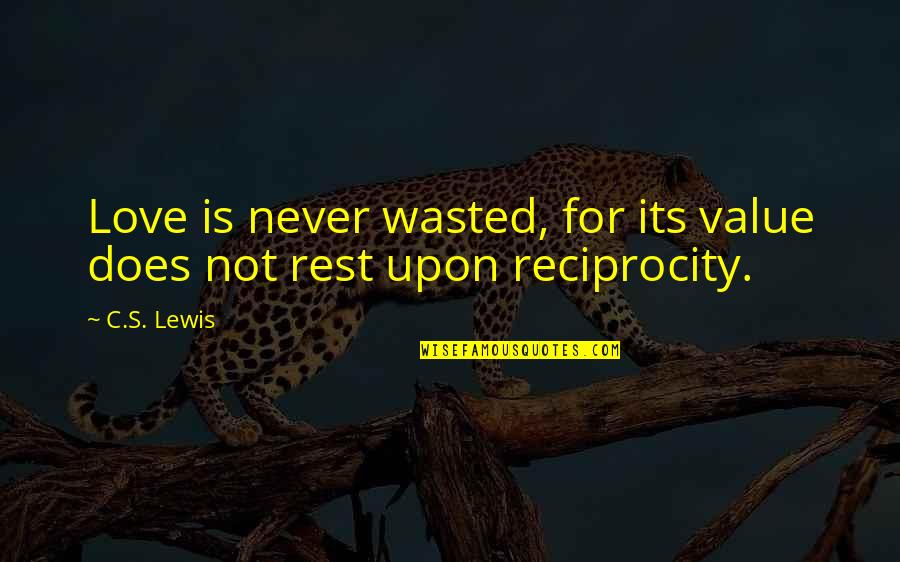 Does Not Value Quotes By C.S. Lewis: Love is never wasted, for its value does