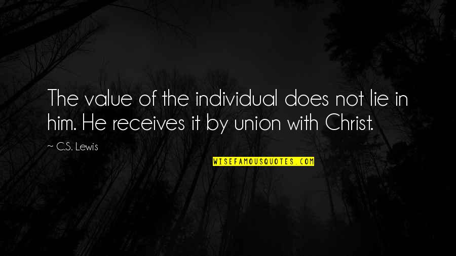 Does Not Value Quotes By C.S. Lewis: The value of the individual does not lie