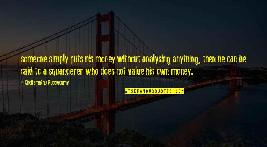 Does Not Value Quotes By Chellamuthu Kuppusamy: someone simply puts his money without analysing anything,