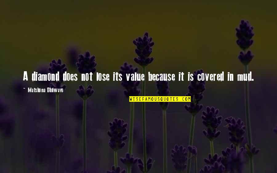 Does Not Value Quotes By Matshona Dhliwayo: A diamond does not lose its value because