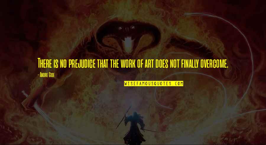 Does Not Work Out Quotes By Andre Gide: There is no prejudice that the work of