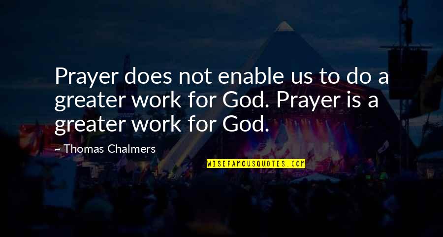 Does Not Work Out Quotes By Thomas Chalmers: Prayer does not enable us to do a