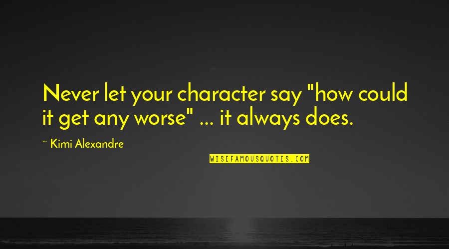 Does Quotes By Kimi Alexandre: Never let your character say "how could it