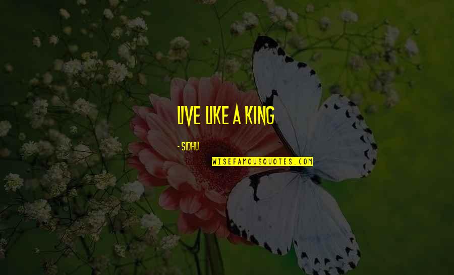 Does Real Love Exist Quotes By Sidhu: Live like a king