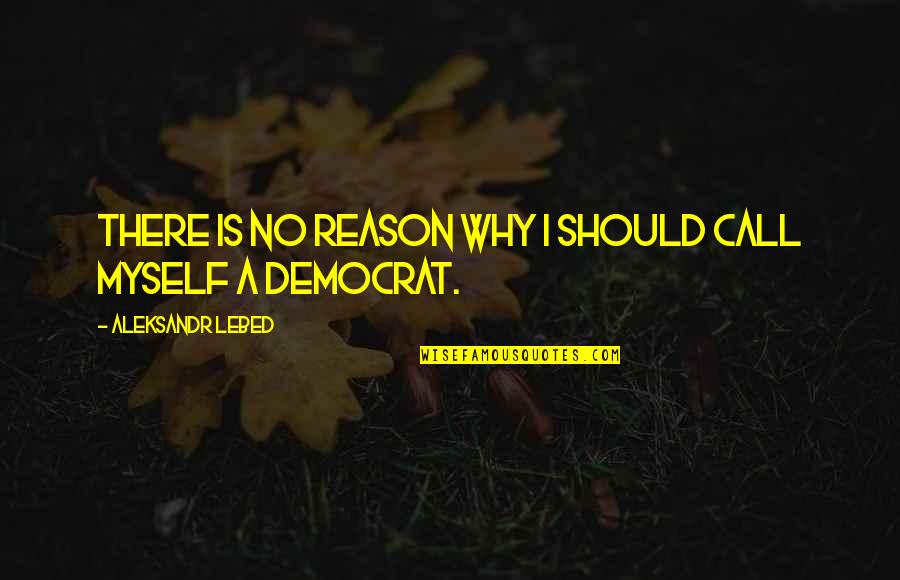 Does She Care About Me Quotes By Aleksandr Lebed: There is no reason why I should call Does She Care About Me Quotes By Aleksandr Lebed: There is no reason why I should call