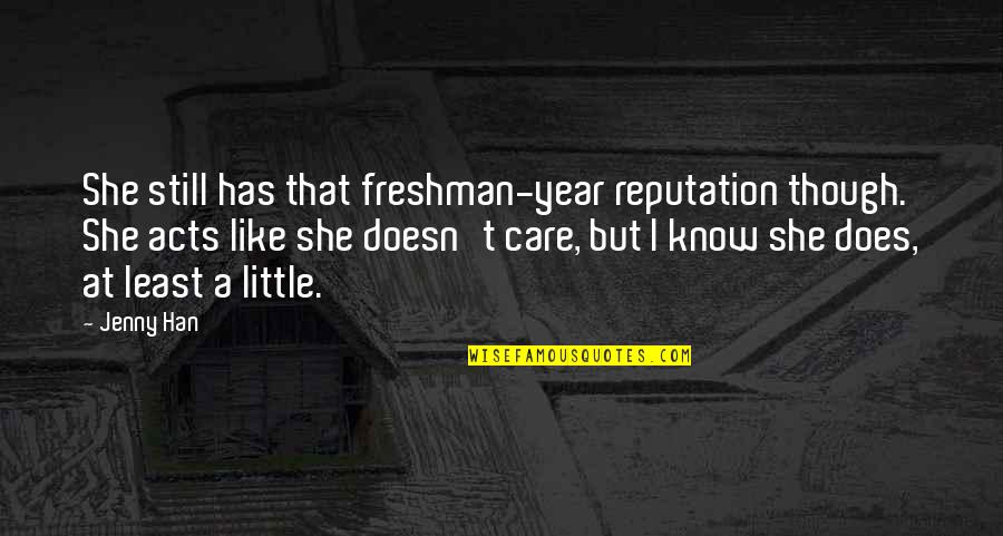 Does She Even Care Quotes By Jenny Han: She still has that freshman-year reputation though. She