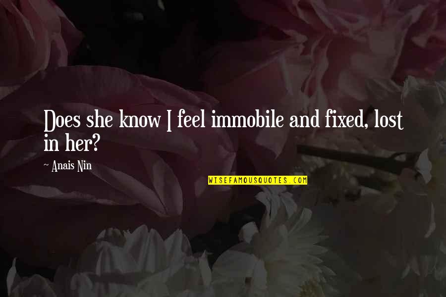 Does She Know I Love Her Quotes By Anais Nin: Does she know I feel immobile and fixed,