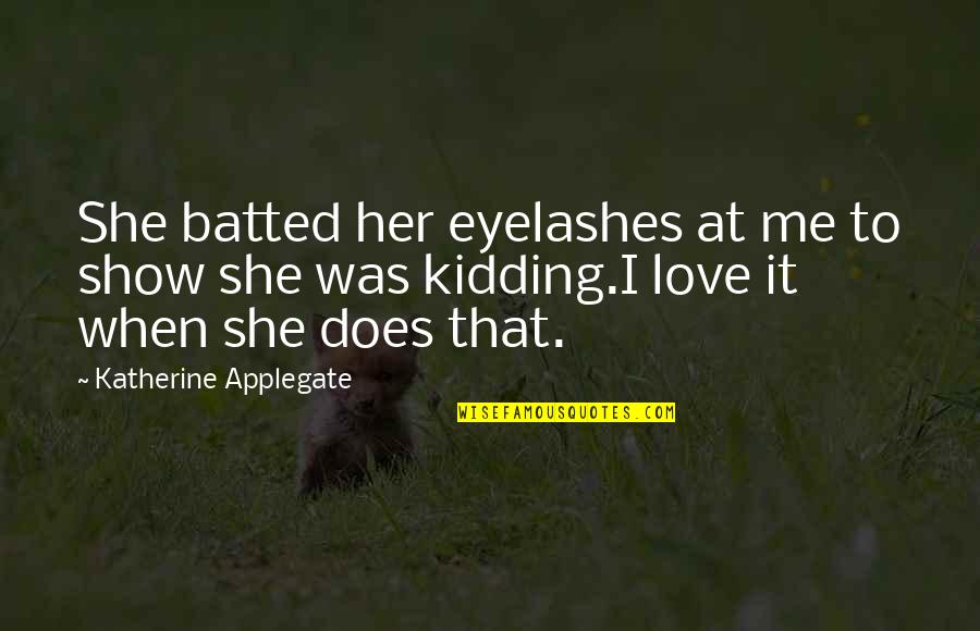 Does She Love Me Quotes By Katherine Applegate: She batted her eyelashes at me to show