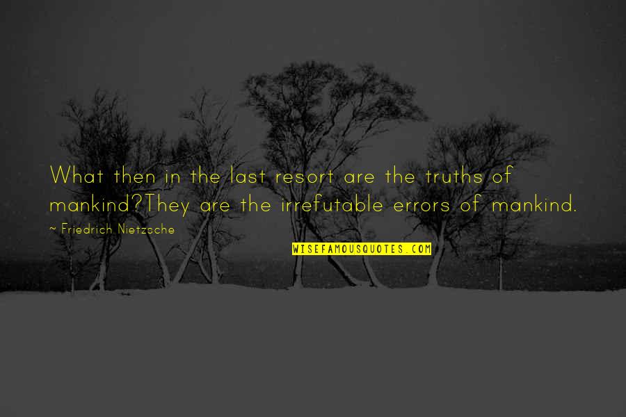 Does She Really Like Me Quotes By Friedrich Nietzsche: What then in the last resort are the Does She Really Like Me Quotes By Friedrich Nietzsche: What then in the last resort are the