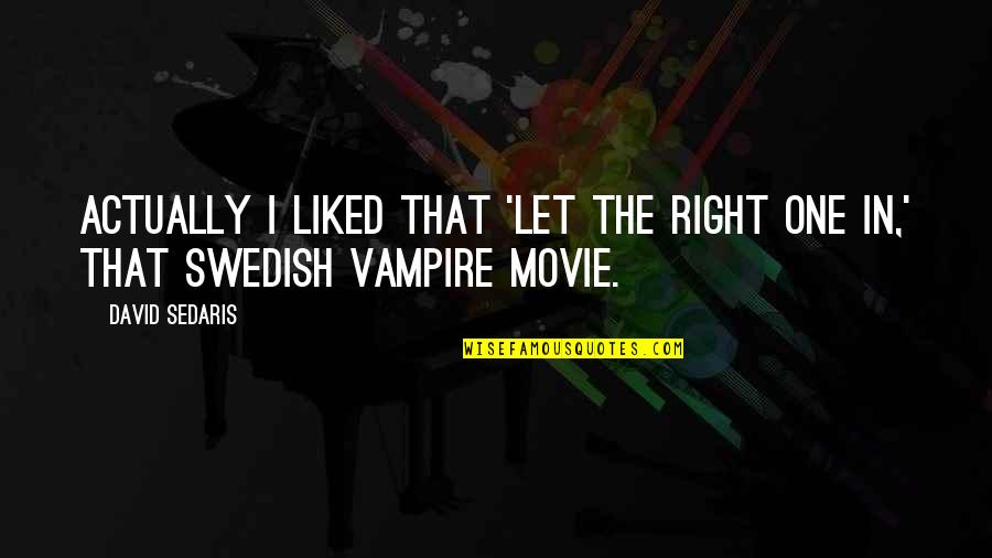 Does She Think About Me Quotes By David Sedaris: Actually I liked that 'Let the Right One