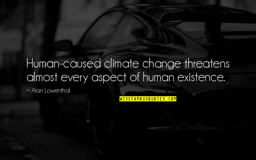 Does The Name Of A Play Get Quotes By Alan Lowenthal: Human-caused climate change threatens almost every aspect of