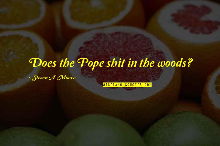 Does The Pope Quotes By Steven A. Moore: Does the Pope shit in the woods?