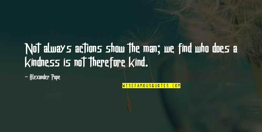 Does The Quotes By Alexander Pope: Not always actions show the man; we find