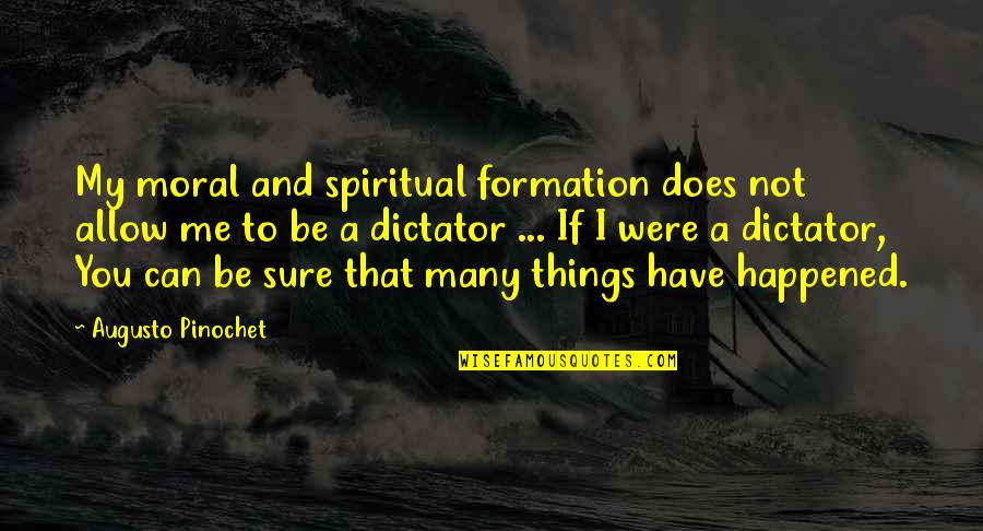 Does Were Quotes By Augusto Pinochet: My moral and spiritual formation does not allow