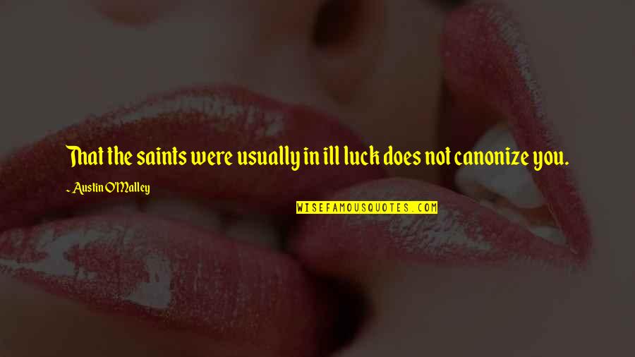 Does Were Quotes By Austin O'Malley: That the saints were usually in ill luck