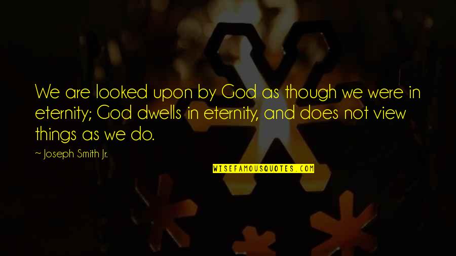 Does Were Quotes By Joseph Smith Jr.: We are looked upon by God as though