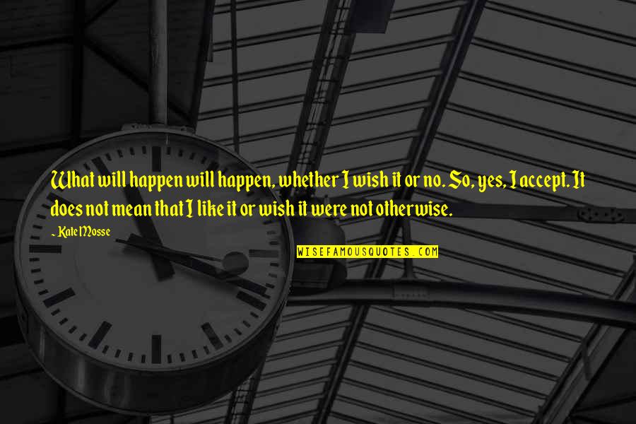 Does Were Quotes By Kate Mosse: What will happen will happen, whether I wish