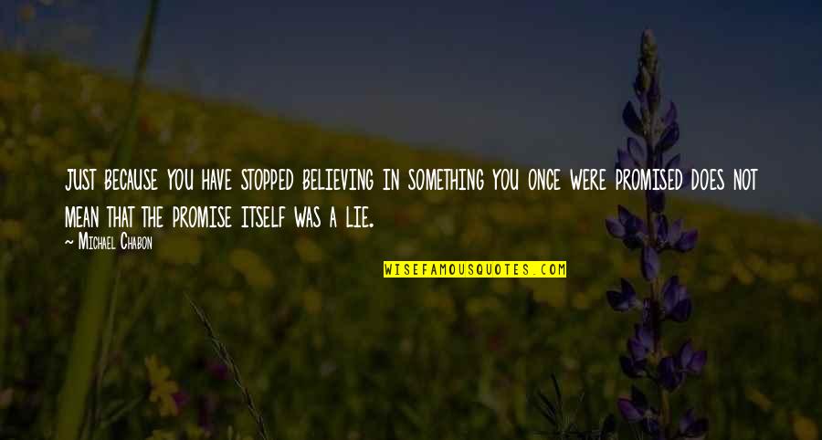 Does Were Quotes By Michael Chabon: just because you have stopped believing in something