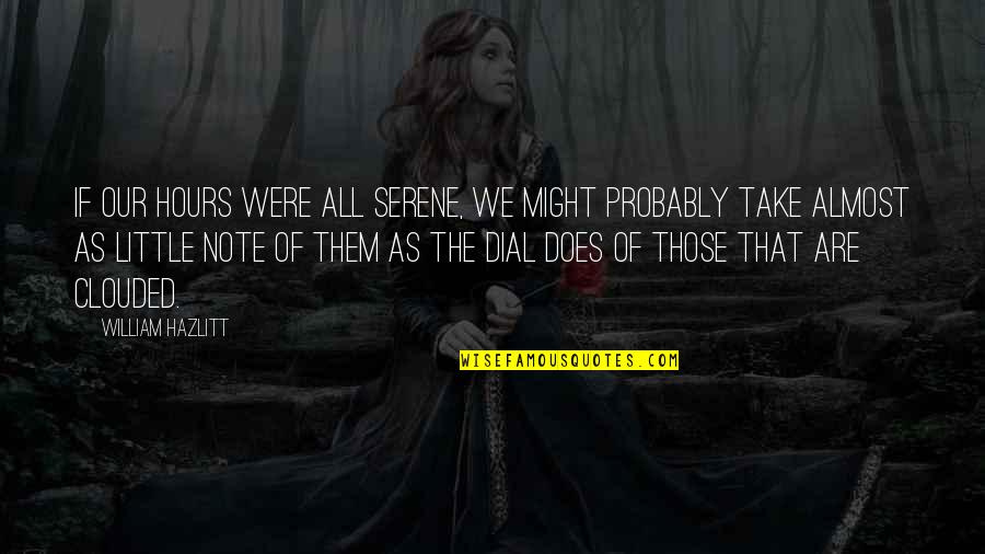 Does Were Quotes By William Hazlitt: If our hours were all serene, we might