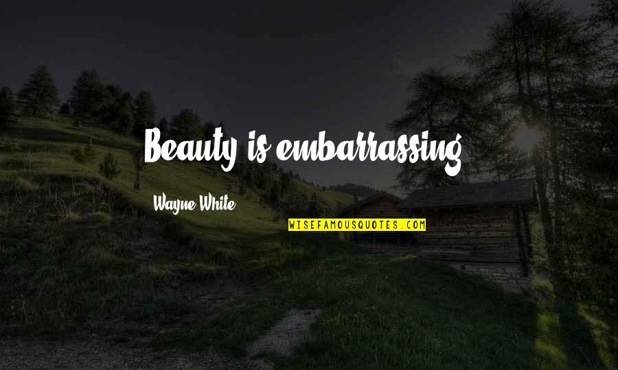 Doesburg Art Quotes By Wayne White: Beauty is embarrassing.