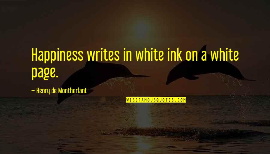 Doesburg Direct Quotes By Henry De Montherlant: Happiness writes in white ink on a white