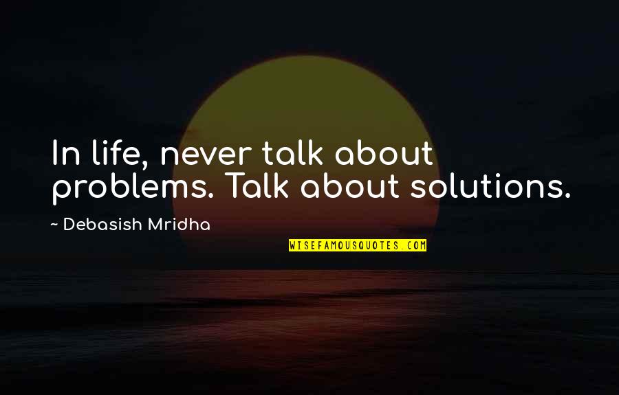 Doesessis Quotes By Debasish Mridha: In life, never talk about problems. Talk about