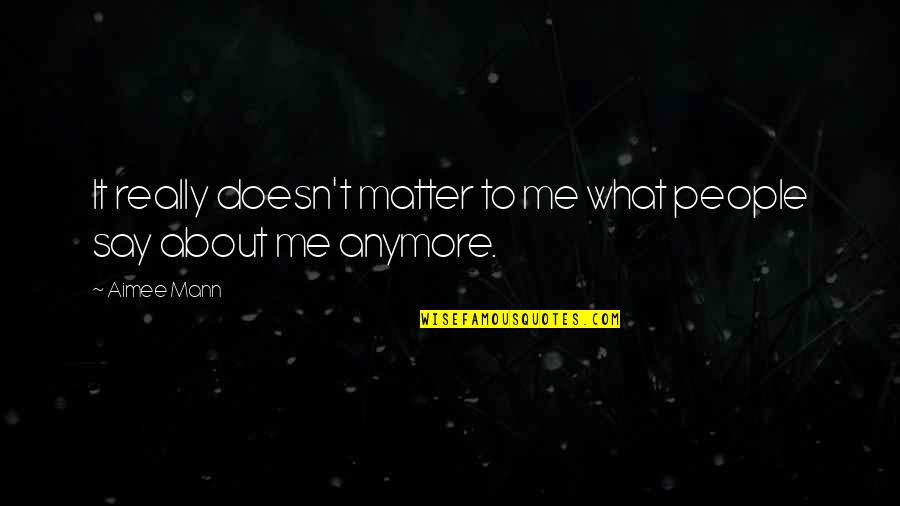 Doesn Matter Anymore Quotes By Aimee Mann: It really doesn't matter to me what people