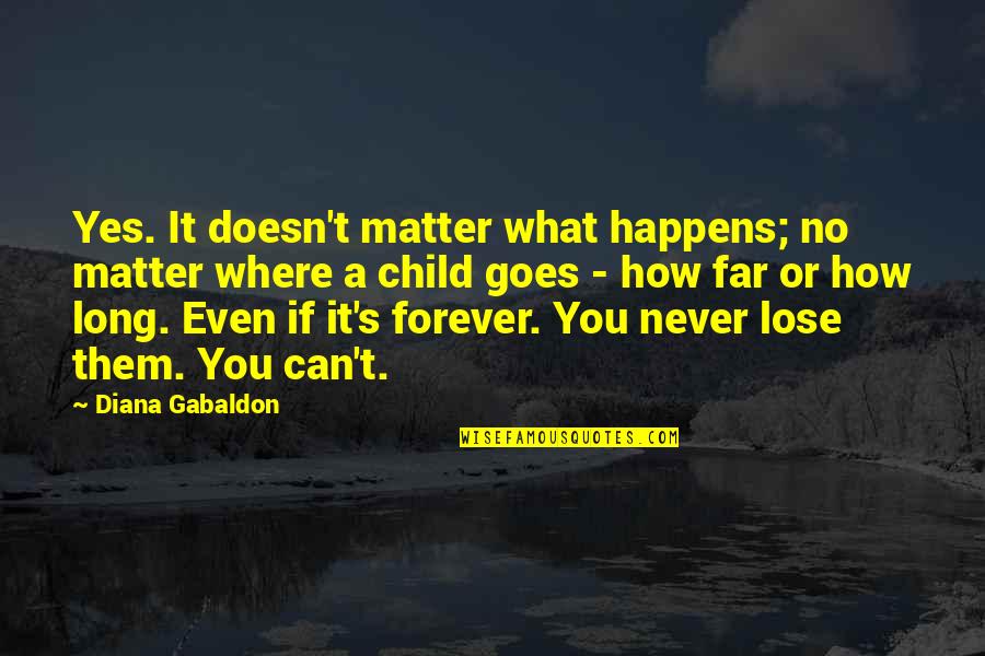 Doesn Matter Quotes By Diana Gabaldon: Yes. It doesn't matter what happens; no matter